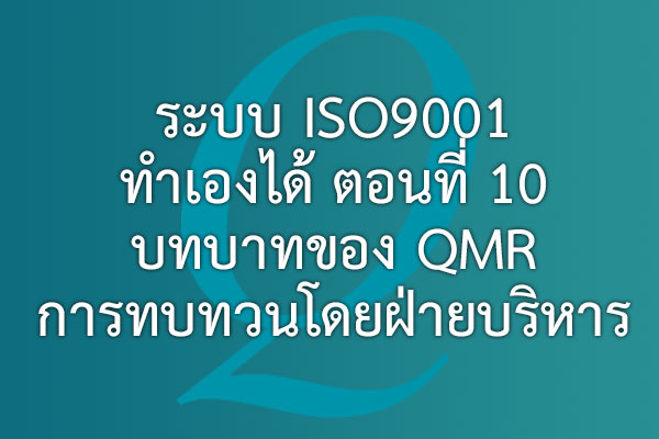 ระบบ ISO9001 ทำเองได้ ตอนที่ 10 บทบาทของ QMR การทบทวนโดยฝ่ายบริหาร | EQA Thailand