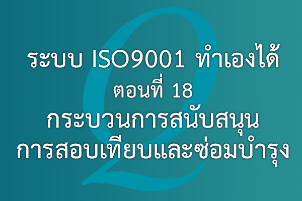 ระบบ ISO9001 ทำเองได้  ตอนที่ 18 กระบวนการสนับสนุน การสอบเทียบและซ่อมบำรุง | EQA Thailand