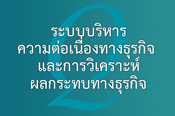 ระบบบริหารความต่อเนื่องทางธุรกิจ (Business Continuity Management System) และการวิเคราะห์ผลกระทบทางธุรกิจ (Business Impact Analysis) | EQA Thailand