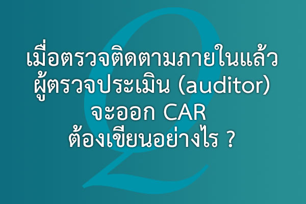 เมื่อตรวจติดตามภายในแล้วผู้ตรวจประเมิน (auditor)จะออก CAR ต้องเขียนอย่างไร ? | EQA Thailand