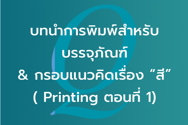 บทนำการพิมพ์สำหรับบรรจุภัณฑ์ & กรอบแนวคิดเรื่อง “สี”  ( Printing ตอนที่ 1) | EQA Thailand